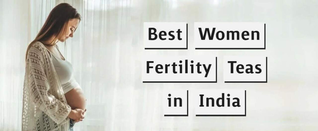 5 Best Women Fertility Teas in India as in 2021